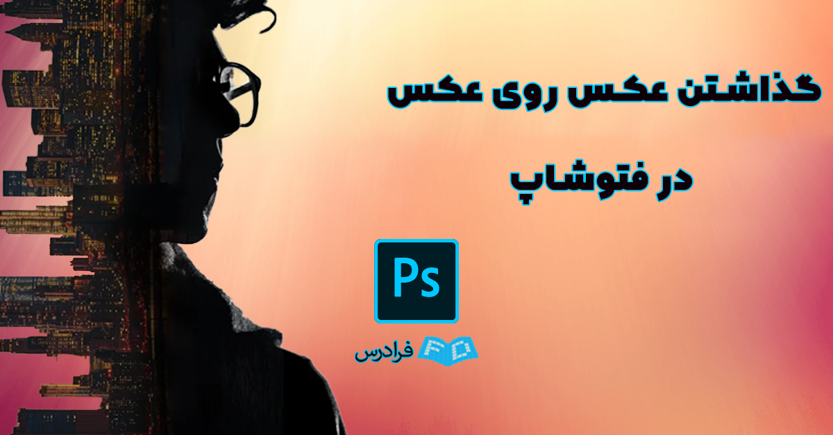 گذاشتن عکس روی عکس در فتوشاپ